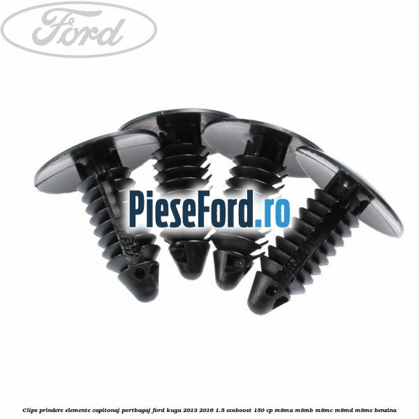 Clips prindere elemente capitonaj portbagaj Ford Kuga 2013-2016 1.5 EcoBoost 150 cp Clips prindere elemente capitonaj portbagaj Ford Kuga 2013-2016 1.5 EcoBoost 150 cp M8MA, M8MB, M8MC, M8MD, M8ME benzina