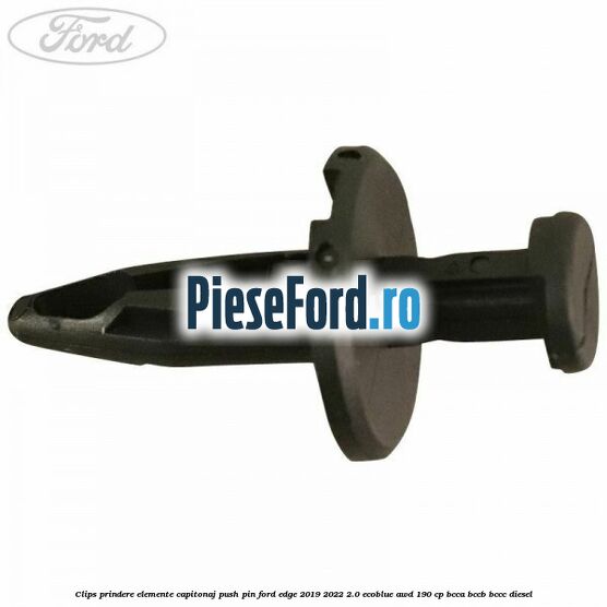 Clips prindere elemente capitonaj push pin Ford Edge 2019-2022 2.0 EcoBlue AWD 190 cp BCCA, BCCB, BCCC diesel