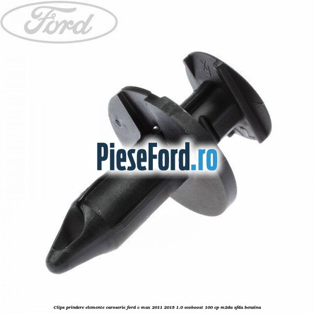 Clips prindere elemente caroserie Ford C-Max 2011-2015 1.0 EcoBoost 100 cp M2DA, SFDA benzina