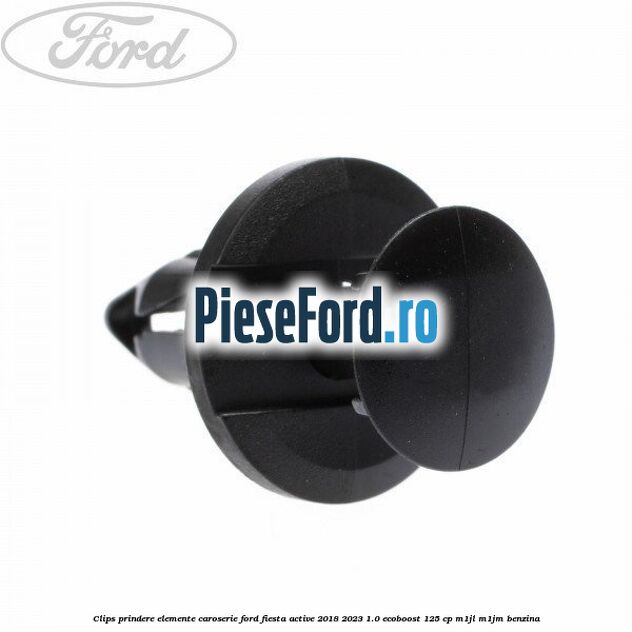 Clips prindere elemente caroserie Ford Fiesta Active 2018-2023 1.0 EcoBoost 125 cp Clips prindere elemente caroserie Ford Fiesta Active 2018-2023 1.0 EcoBoost 125 cp M1JL, M1JM benzina