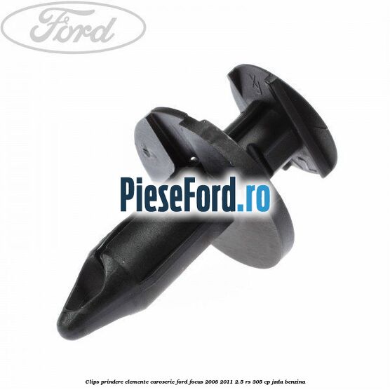 Clips prindere elemente caroserie Ford Focus 2008-2011 2.5 RS 305 cp JZDA benzina