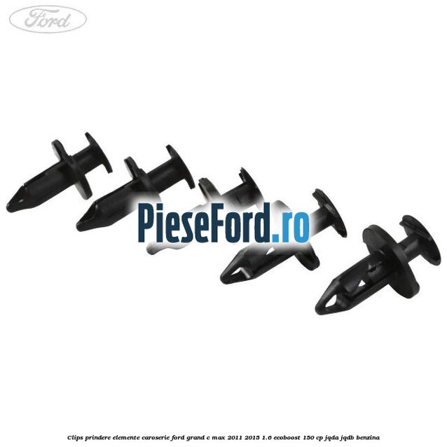 Clips prindere elemente caroserie Ford Grand C-Max 2011-2015 1.6 EcoBoost 150 cp JQDA, JQDB benzina