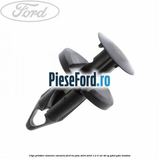 Clips prindere elemente caroserie Ford Ka plus 2016-2018 1.2 Ti-VCT 85 cp