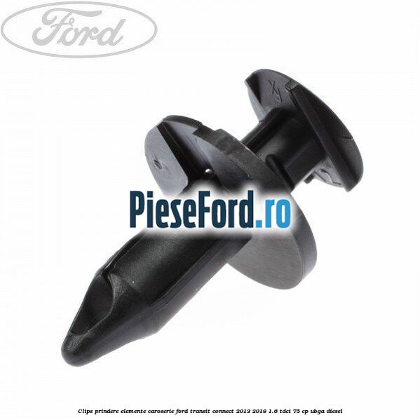 Clips prindere elemente caroserie Ford Transit Connect 2013-2018 1.6 TDCi 75 cp UBGA diesel