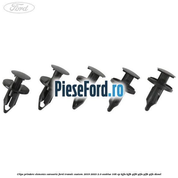 Clips prindere elemente caroserie Ford Transit Custom 2019-2023 2.0 EcoBlue 105 cp BJFA, BJFB, YLF6, YLFA, YLFB, YLFS diesel