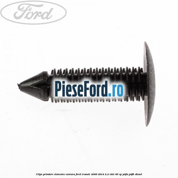 Clips prindere elemente centura Ford Transit 2006-2014 2.2 TDCi 85 cp P8FA, P8FB diesel