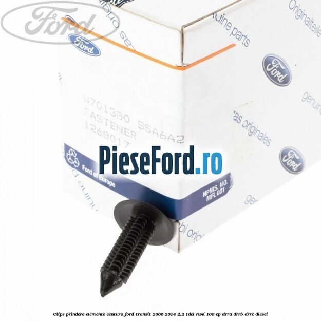 Clips prindere elemente centura Ford Transit 2006-2014 2.2 TDCi RWD 100 cp DRRA, DRRB, DRRC diesel