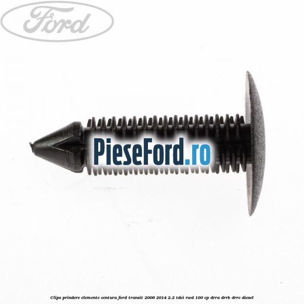 Clips prindere elemente centura Ford Transit 2006-2014 2.2 TDCi RWD 100 cp DRRA, DRRB, DRRC diesel