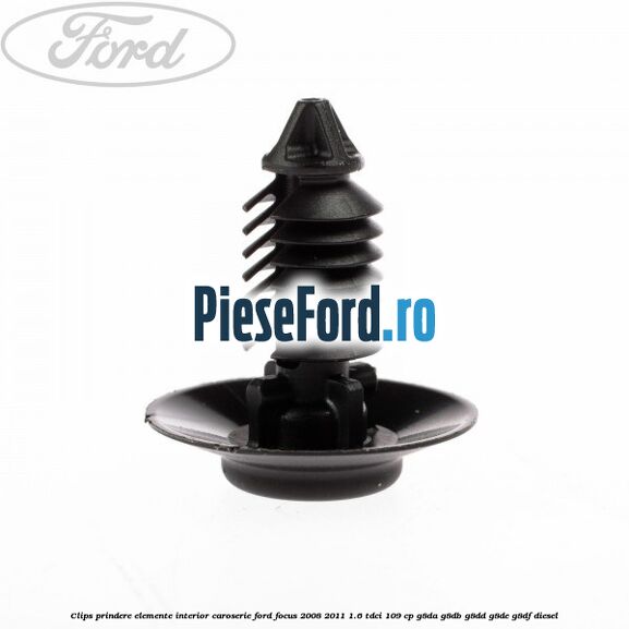 Clips prindere elemente interior caroserie Ford Focus 2008-2011 1.6 TDCi 109 cp G8DA, G8DB, G8DD, G8DE, G8DF diesel