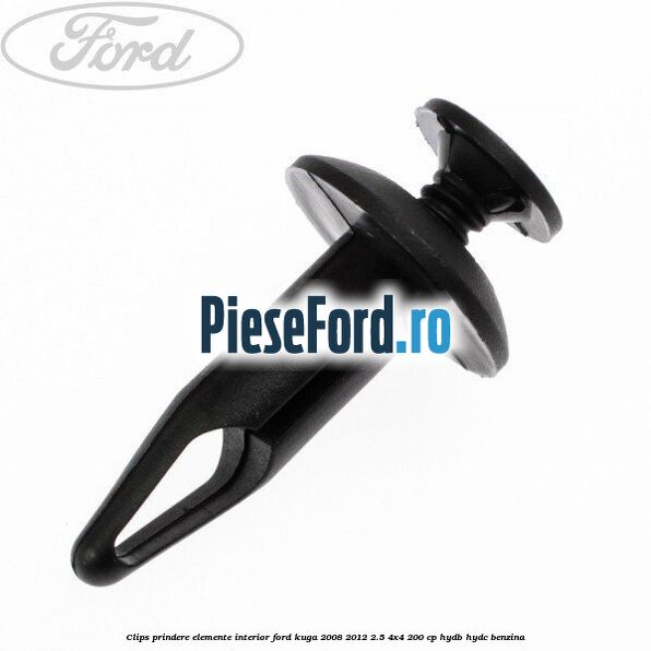Clips prindere elemente interior Ford Kuga 2008-2012 2.5 4x4 200 cp Clips prindere elemente interior Ford Kuga 2008-2012 2.5 4x4 200 cp HYDB, HYDC benzina