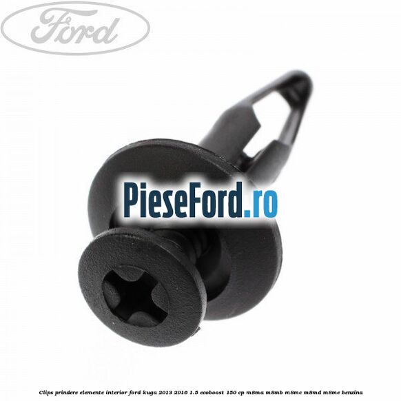 Clips prindere elemente interior Ford Kuga 2013-2016 1.5 EcoBoost 150 cp Clips prindere elemente interior Ford Kuga 2013-2016 1.5 EcoBoost 150 cp M8MA, M8MB, M8MC, M8MD, M8ME benzina