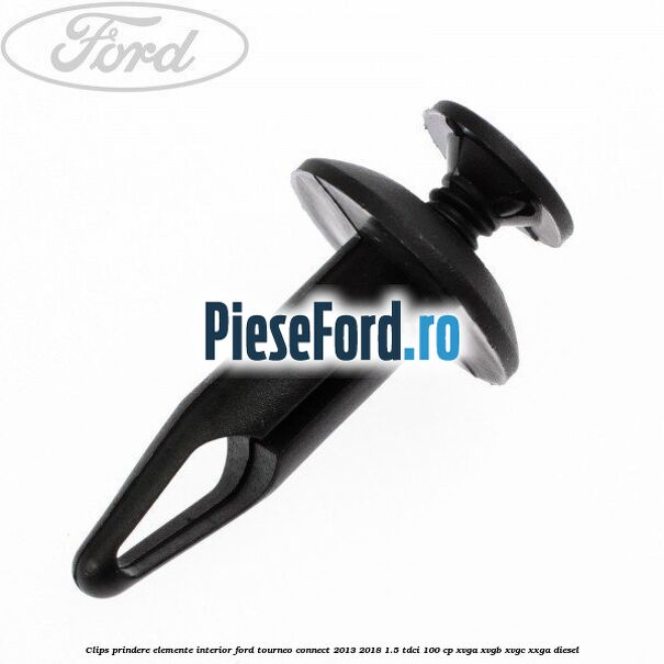 Clips prindere elemente interior Ford Tourneo Connect 2013-2018 1.5 TDCi 100 cp Clips prindere elemente interior Ford Tourneo Connect 2013-2018 1.5 TDCi 100 cp XVGA, XVGB, XVGC, XXGA diesel