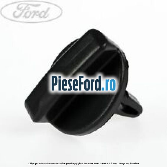 Clips prindere elemente interior portbagaj Ford Mondeo 1993-1996 2.5 i 24V 170 cp Clips prindere elemente interior portbagaj Ford Mondeo 1993-1996 2.5 i 24V 170 cp SEA benzina