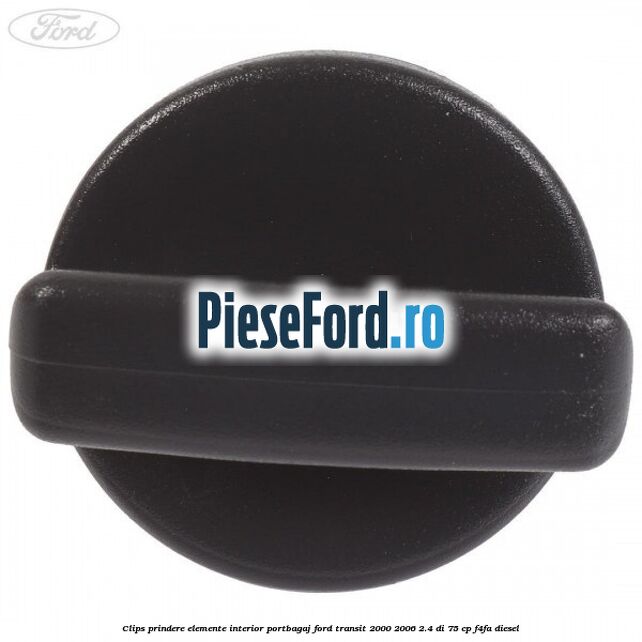 Clips prindere elemente interior portbagaj Ford Transit 2000-2006 2.4 DI 75 cp Clips prindere elemente interior portbagaj Ford Transit 2000-2006 2.4 DI 75 cp F4FA diesel