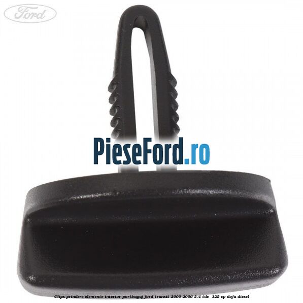 Clips prindere elemente interior portbagaj Ford Transit 2000-2006 2.4 TDE 125 cp Clips prindere elemente interior portbagaj Ford Transit 2000-2006 2.4 TDE 125 cp DOFA diesel