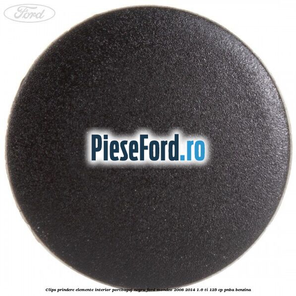 Clips prindere elemente interior portbagaj negru Ford Mondeo 2008-2014 1.6 Ti 125 cp Clips prindere elemente interior portbagaj negru Ford Mondeo 2008-2014 1.6 Ti 125 cp PNBA benzina