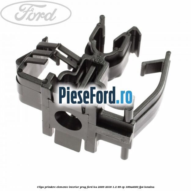 Clips prindere elemente interior prag Ford Ka 2009-2016 1.2 69 cp 169A4000, FP4 benzina