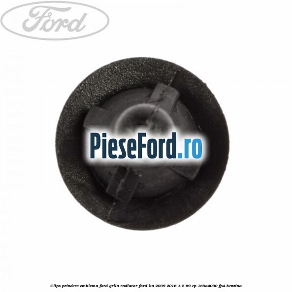 Clips prindere emblema Ford grila radiator Ford Ka 2009-2016 1.2 69 cp 169A4000, FP4 benzina