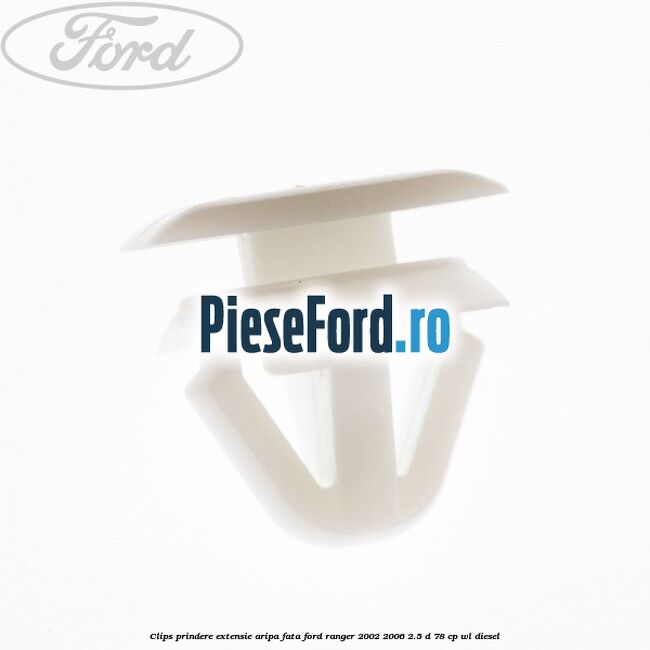 Clips prindere extensie aripa fata Ford Ranger 2002-2006 2.5 D 78 cp WL diesel