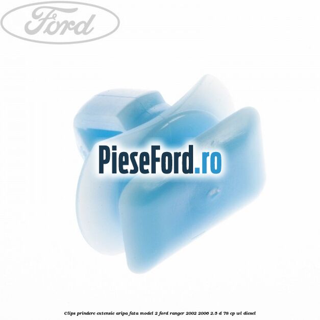 Clips prindere extensie aripa fata model 2 Ford Ranger 2002-2006 2.5 D 78 cp WL diesel