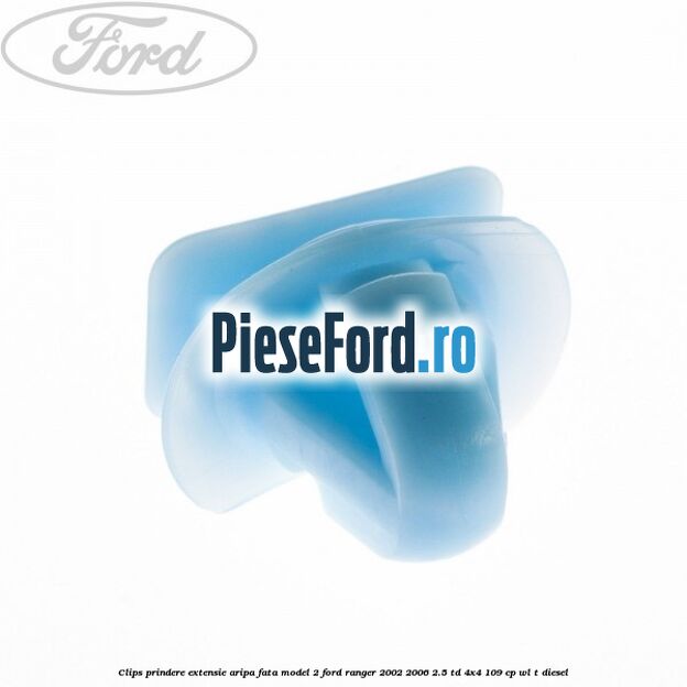 Clips prindere extensie aripa fata model 2 Ford Ranger 2002-2006 2.5 TD 4x4 109 cp WL-T diesel
