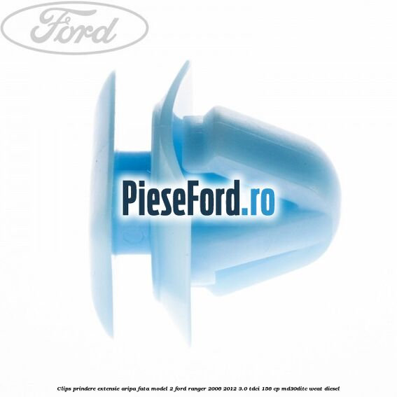 Clips prindere extensie aripa fata model 2 Ford Ranger 2006-2012 3.0 TDCi 156 cp MD30DITC, WEAT diesel