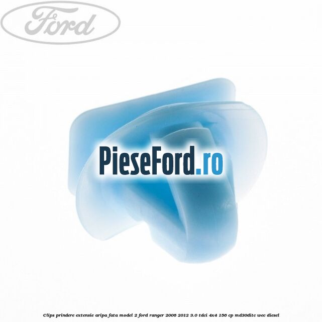 Clips prindere extensie aripa fata model 2 Ford Ranger 2006-2012 3.0 TDCi 4x4 156 cp MD30DITC, WEC diesel