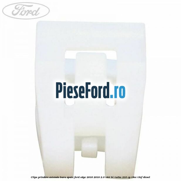 Clips prindere extensie bara spate Ford Edge 2016-2018 2.0 TDCi Bi-Turbo 210 cp T9CE, T9CF diesel