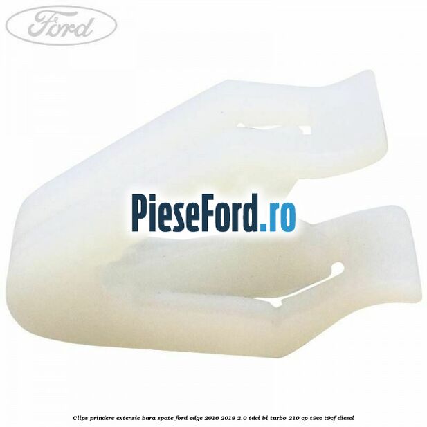Clips prindere extensie bara spate Ford Edge 2016-2018 2.0 TDCi Bi-Turbo 210 cp T9CE, T9CF diesel