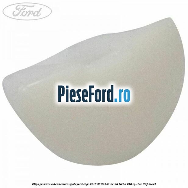 Clips prindere extensie bara spate Ford Edge 2016-2018 2.0 TDCi Bi-Turbo 210 cp T9CE, T9CF diesel