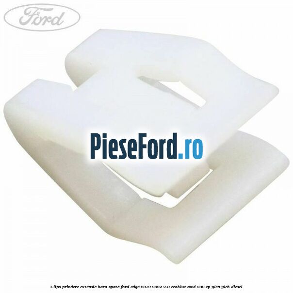 Clips prindere extensie bara spate Ford Edge 2019-2022 2.0 EcoBlue AWD 238 cp Clips prindere extensie bara spate Ford Edge 2019-2022 2.0 EcoBlue AWD 238 cp YLCA, YLCB diesel