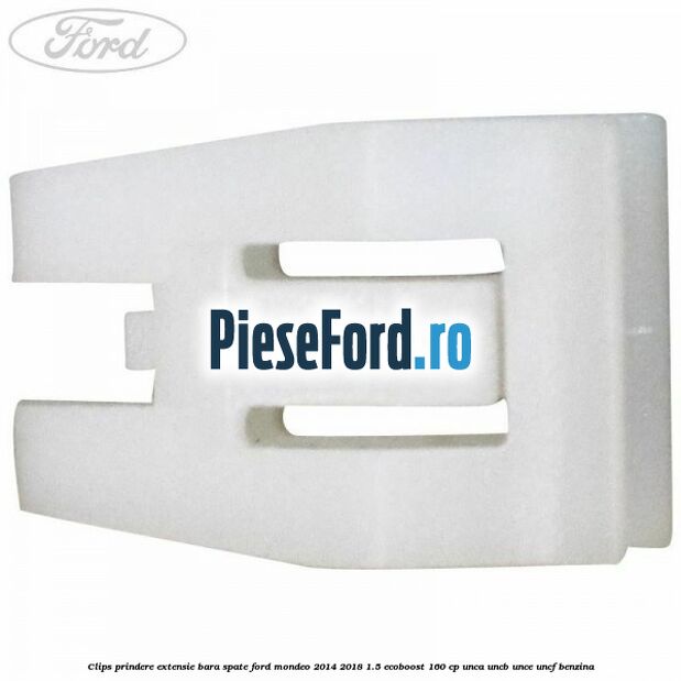Clips prindere extensie bara spate Ford Mondeo 2014-2018 1.5 EcoBoost 160 cp UNCA, UNCB, UNCE, UNCF benzina
