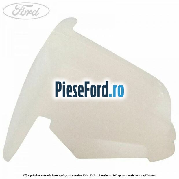 Clips prindere extensie bara spate Ford Mondeo 2014-2018 1.5 EcoBoost 160 cp Clips prindere extensie bara spate Ford Mondeo 2014-2018 1.5 EcoBoost 160 cp UNCA, UNCB, UNCE, UNCF benzina