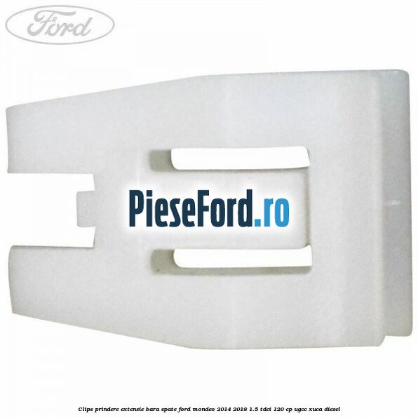 Clips prindere extensie bara spate Ford Mondeo 2014-2018 1.5 TDCi 120 cp UGCC, XUCA diesel