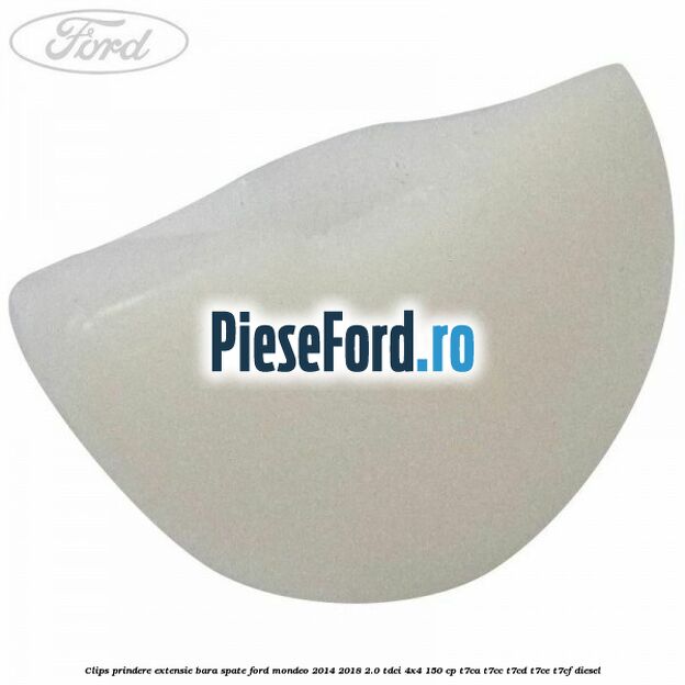 Clips prindere extensie bara spate Ford Mondeo 2014-2018 2.0 TDCi 4x4 150 cp Clips prindere extensie bara spate Ford Mondeo 2014-2018 2.0 TDCi 4x4 150 cp T7CA, T7CC, T7CD, T7CE, T7CF diesel