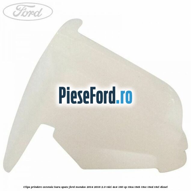 Clips prindere extensie bara spate Ford Mondeo 2014-2018 2.0 TDCi 4x4 180 cp T8CA, T8CB, T8CC, T8CD, T8CL diesel