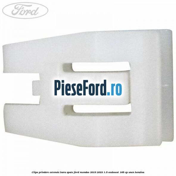 Clips prindere extensie bara spate Ford Mondeo 2019-2023 1.5 EcoBoost 165 cp UNCN benzina