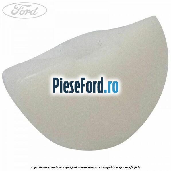 Clips prindere extensie bara spate Ford Mondeo 2019-2023 2.0 Hybrid 188 cp C20EDEF hybrid