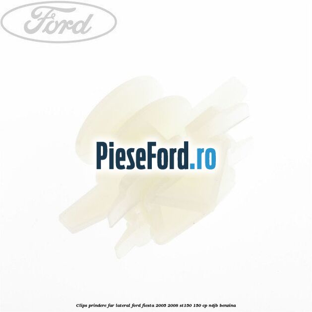 Clips prindere far lateral Ford Fiesta 2005-2008 ST150 150 cp N4JB benzina