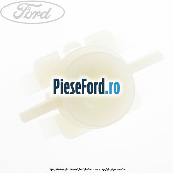 Clips prindere far lateral Ford Fusion 1.25 75 cp FUJA, FUJB benzina