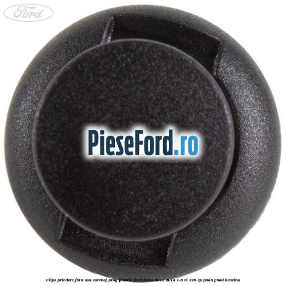 Clips prindere fata usa, carenaj, prag plastic Ford Focus 2011-2014 1.6 Ti 125 cp Clips prindere fata usa, carenaj, prag plastic Ford Focus 2011-2014 1.6 Ti 125 cp PNDA, PNDD benzina