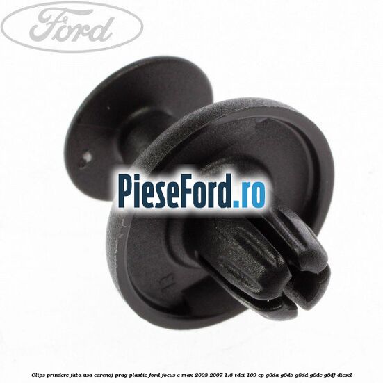 Clips prindere fata usa, carenaj, prag plastic Ford Focus C-Max 2003-2007 1.6 TDCi 109 cp G8DA, G8DB, G8DD, G8DE, G8DF diesel