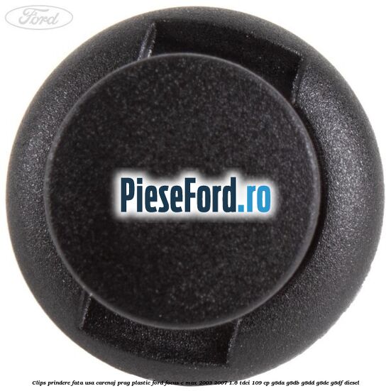 Clips prindere fata usa, carenaj, prag plastic Ford Focus C-Max 2003-2007 1.6 TDCi 109 cp G8DA, G8DB, G8DD, G8DE, G8DF diesel