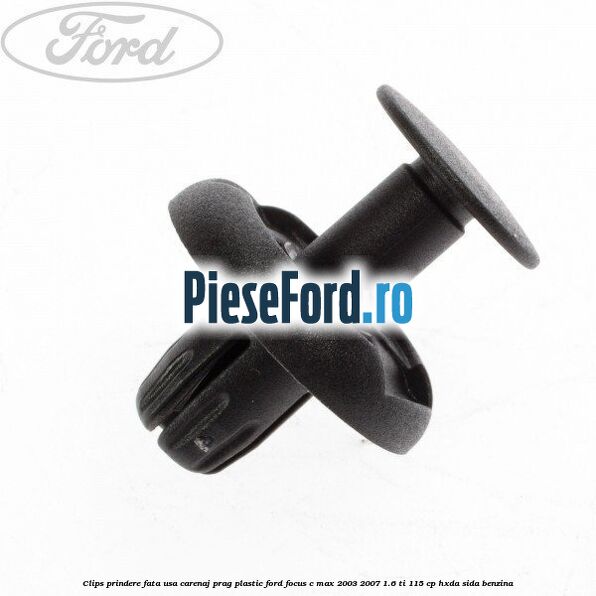 Clips prindere fata usa, carenaj, prag plastic Ford Focus C-Max 2003-2007 1.6 Ti 115 cp Clips prindere fata usa, carenaj, prag plastic Ford Focus C-Max 2003-2007 1.6 Ti 115 cp HXDA, SIDA benzina