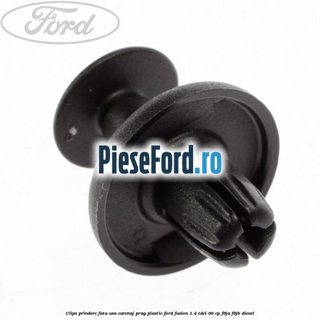 Clips prindere fata usa, carenaj, prag plastic Ford Fusion 1.4 TDCi 68 cp F6JA, F6JB diesel