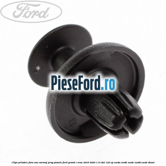 Clips prindere fata usa, carenaj, prag plastic Ford Grand C-Max 2016-2020 1.5 TDCi 120 cp XWDA, XWDB, XWDC, XWDD, XWDE diesel
