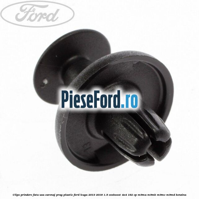 Clips prindere fata usa, carenaj, prag plastic Ford Kuga 2013-2016 1.5 EcoBoost 4x4 182 cp M9MA, M9MB, M9MC, M9MD benzina