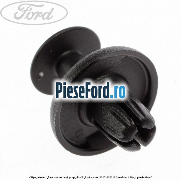 Clips prindere fata usa, carenaj, prag plastic Ford S-Max 2015-2023 2.0 EcoBlue 150 cp YMCB diesel