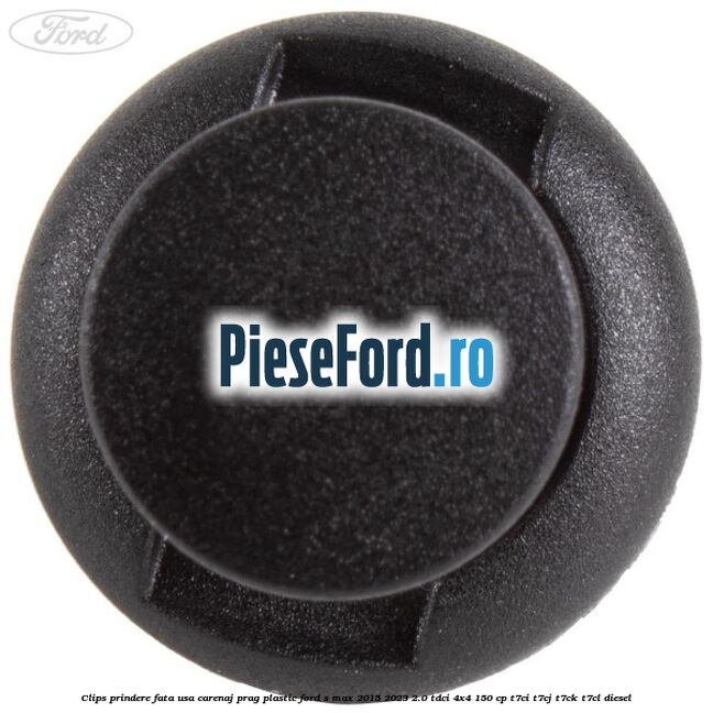 Clips prindere fata usa, carenaj, prag plastic Ford S-Max 2015-2023 2.0 TDCi 4x4 150 cp T7CI, T7CJ, T7CK, T7CL diesel