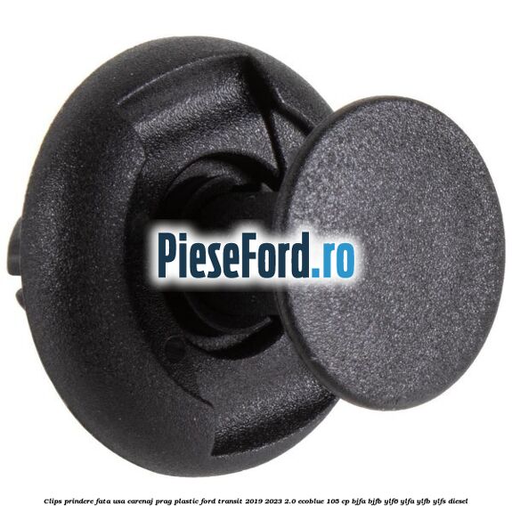 Clips prindere fata usa, carenaj, prag plastic Ford Transit 2019-2023 2.0 EcoBlue 105 cp BJFA, BJFB, YLF6, YLFA, YLFB, YLFS diesel
